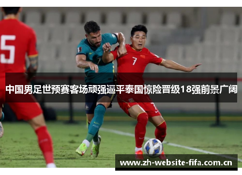 中国男足世预赛客场顽强逼平泰国惊险晋级18强前景广阔 中国男足世预赛客场顽强逼平泰国惊险晋级18强前景广阔